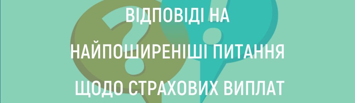 ВІДПОВІДІ НА НАЙПОШИРЕНІШІ ПИТАННЯ щодо страхових виплат