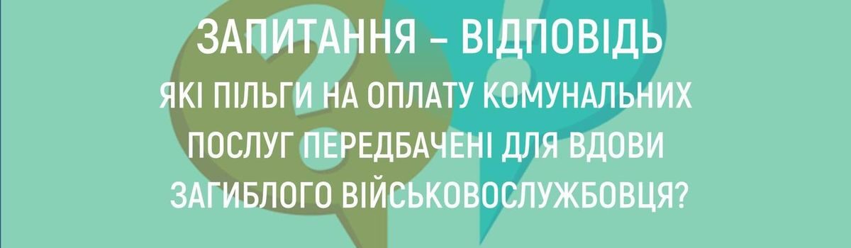 <strong>ЯКІ ПІЛЬГИ НА ОПЛАТУ КОМУНАЛЬНИХ ПОСЛУГ ПЕРЕДБАЧЕНІ ДЛЯ ВДОВИ ЗАГИБЛОГО ВІЙСЬКОВОСЛУЖБОВЦЯ?</strong>