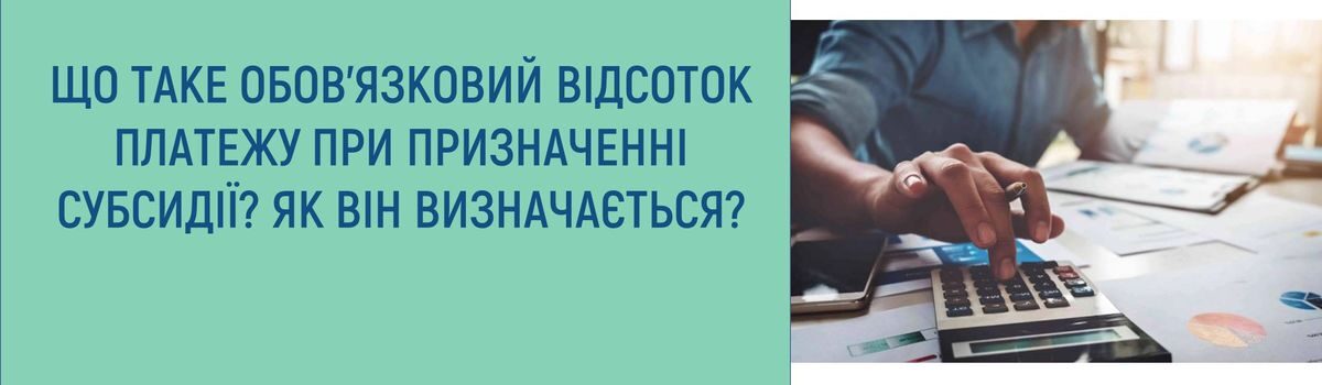 Що таке обов’язковий відсоток платежу при призначенні субсидії? Як він визначається?