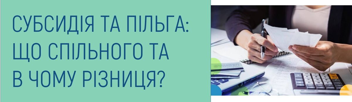 СУБСИДІЯ ТА ПІЛЬГА: ЩО СПІЛЬНОГО ТА В ЧОМУ РІЗНИЦЯ?