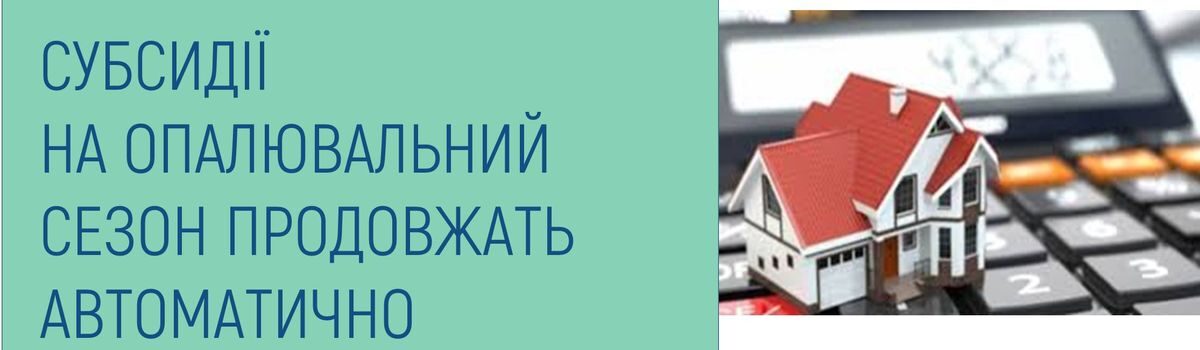 СУБСИДІЇ НА ОПАЛЮВАЛЬНИЙ СЕЗОН ПРОДОВЖАТЬ АВТОМАТИЧНО