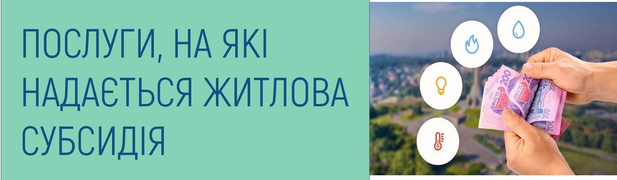 ПОСЛУГИ, НА ЯКІ НАДАЄТЬСЯ ЖИТЛОВА СУБСИДІЯ