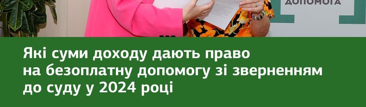 Які суми доходу дають право на безоплатну допомогу із зверненням до суду у 2024 році